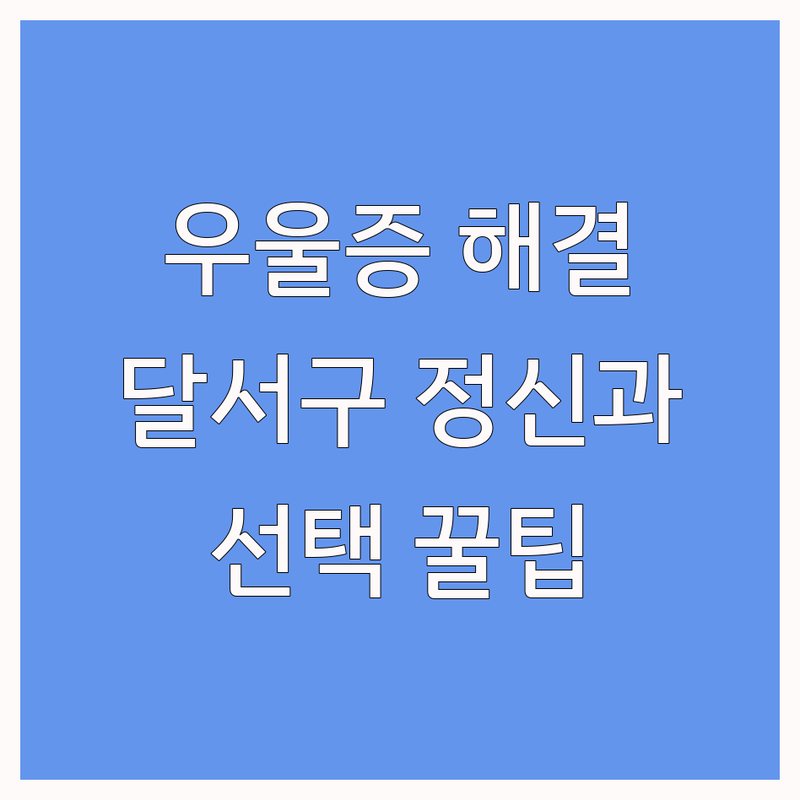 우울증 고민 해결! 대구 달서구 정신건강의학과 솔루션 | 전문가가 알려주는 선택 팁