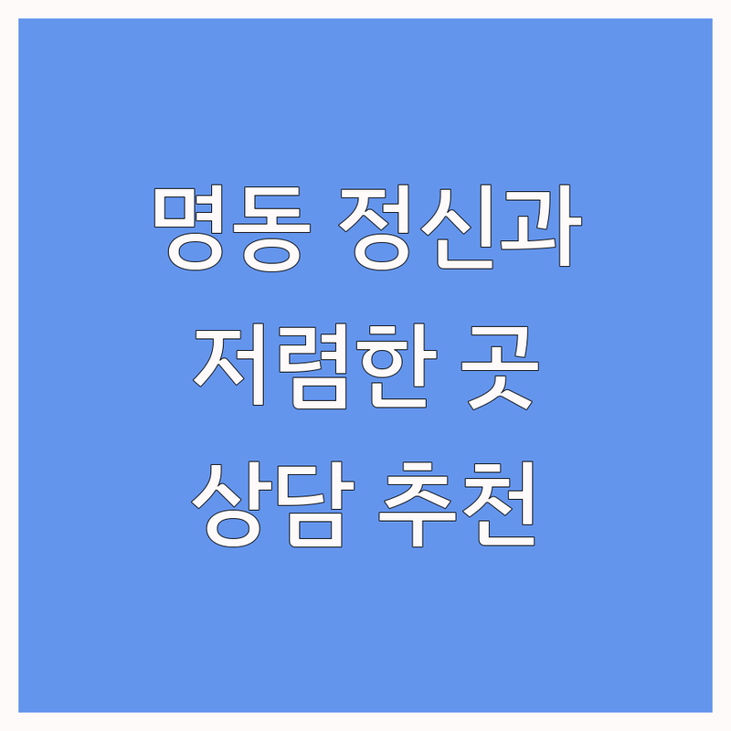 서울 중구 명동 정신건강의학과 저렴한 곳 가격싼 곳 업체 추천 | 우울증 불면증 ADHD 상담 비용 가격 잘하는 곳 | 심리상담 정신과 진료 약물치료 | 스트레스클리닉 공황장애 불안장애 | 방문후기 진료시간 주차가능