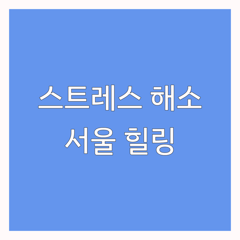 서울 스트레스 해소법: 심리 안정부터 힐링 맛집까지 | 스트레스 관리 잘하는 곳 비용 가격 추천 | 전문 상담 힐링 체험 맛집 데이트 | 기업 솔루션 심리 분석 | 무료 상담 후기
