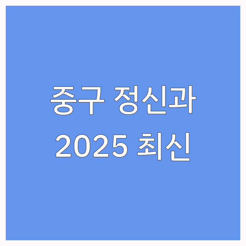 서울 중구 정신건강의학과, 내 마음을 위한 현명한 선택 가이드 | 2025년 최신 정보 총정리