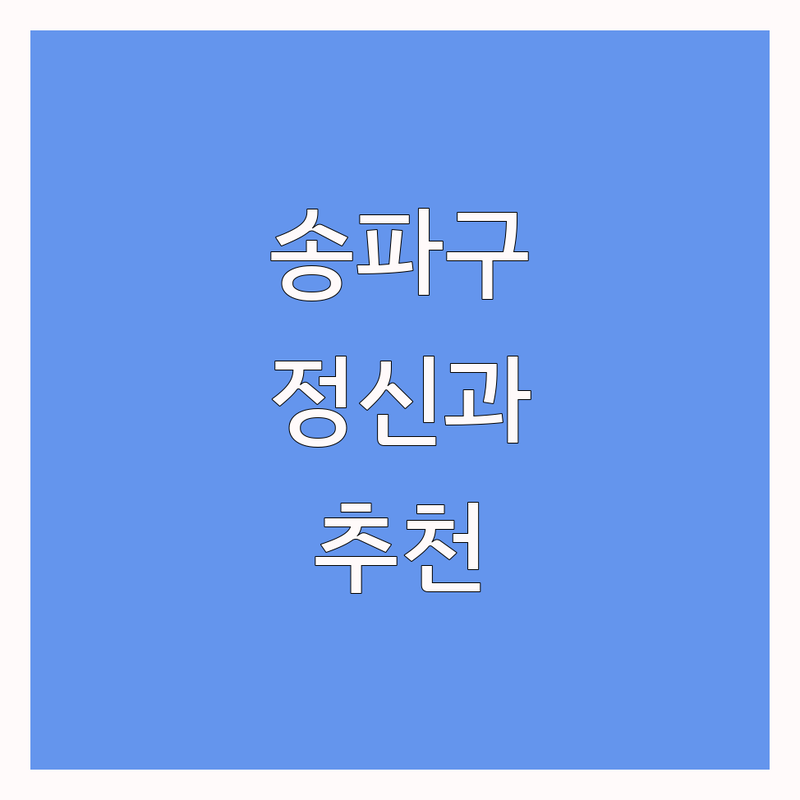 서울 송파구 정신건강의학과 전문의 베스트 선택 | 2024-2025 최신 순위 정리