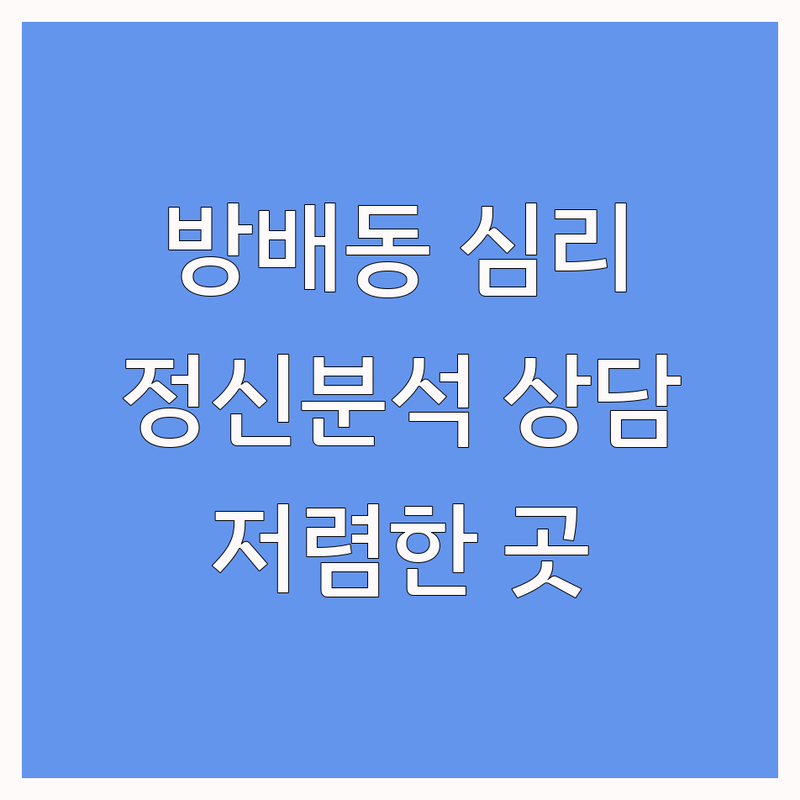 서초구 방배동 정신분석 심리상담 저렴한 곳 추천 | 정신분석 비용 가격 잘하는 곳 | 심리치료 상담소 정신건강의학과 | 마음치료 우울증 극복 스트레스 해소 | 개인상담 부부상담 가족상담