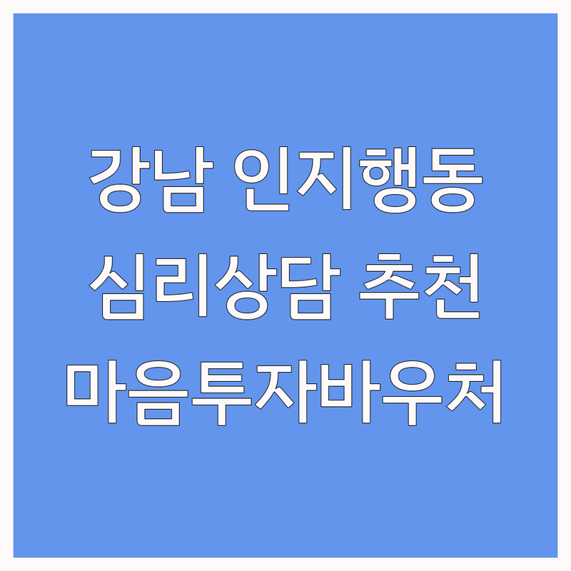 강남구 인지행동치료 저렴한 곳 가격싼 곳 업체 추천 | 심리상담 비용 가격 잘하는 곳 | 우울증 공황장애 강박증 심리평가 | 마음투자바우처 전문가 진료 | 실제 후기 내담자 경험담