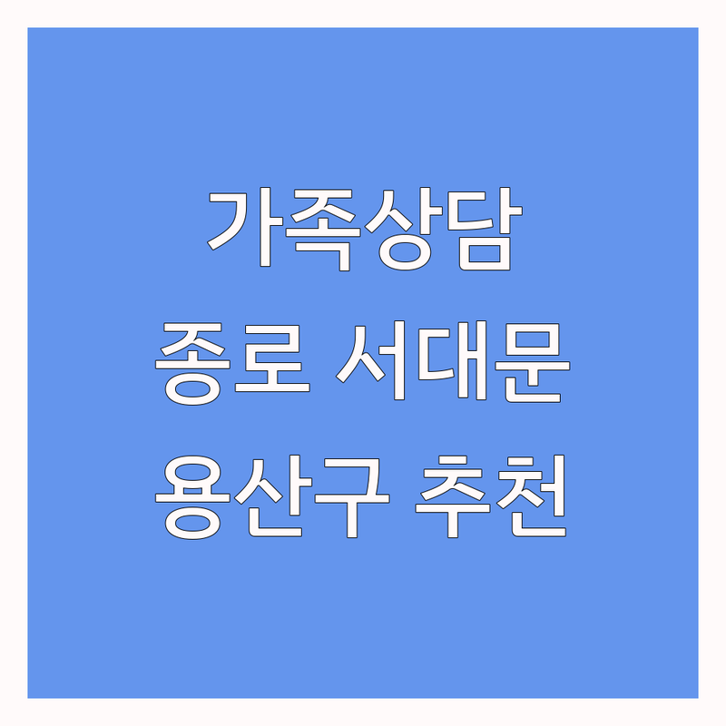 서울 종로구 서대문구 용산구 가족상담 저렴한 곳 가격싼 곳 업체 추천 | 부부상담 개인상담 심리상담 비용 가격 잘하는 곳 | 양육코칭 이혼상담 가정폭력상담 | 관계 개선 마음 치유 비밀 보장 | 전문가 상담 예약 필수 주차 가능
